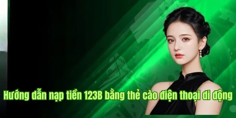 Hướng dẫn nạp tiền 123B bằng thẻ cào điện thoại di động