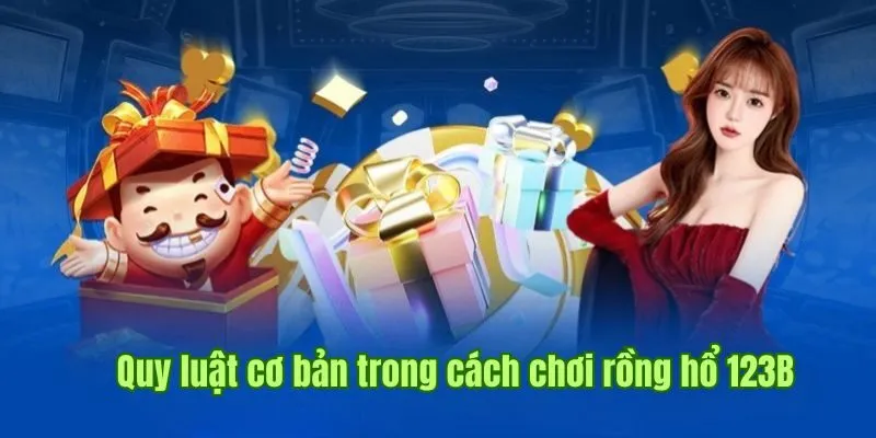 Quy luật cơ bản trong cách chơi rồng hổ 123B