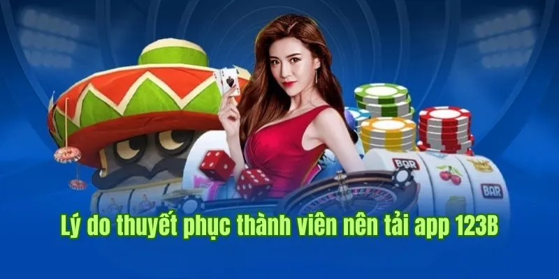 Lý do thuyết phục thành viên nên tải app 123B