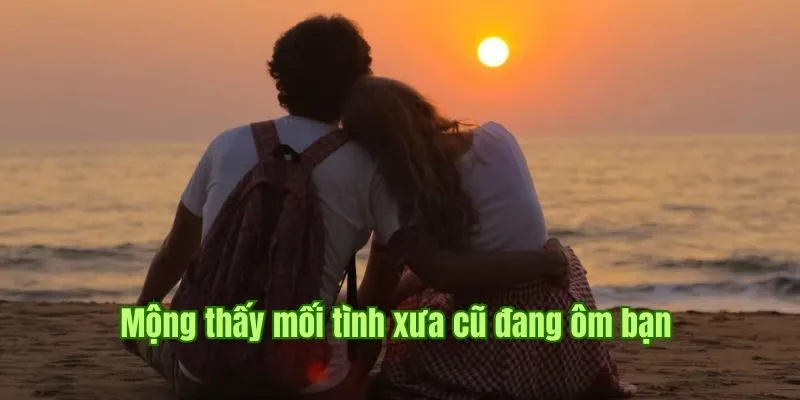 Mộng thấy mối tình xưa cũ đang ôm bạn 