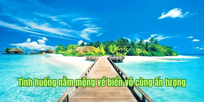 Tình huống nằm mộng gặp hình ảnh biển vô cùng ấn tượng