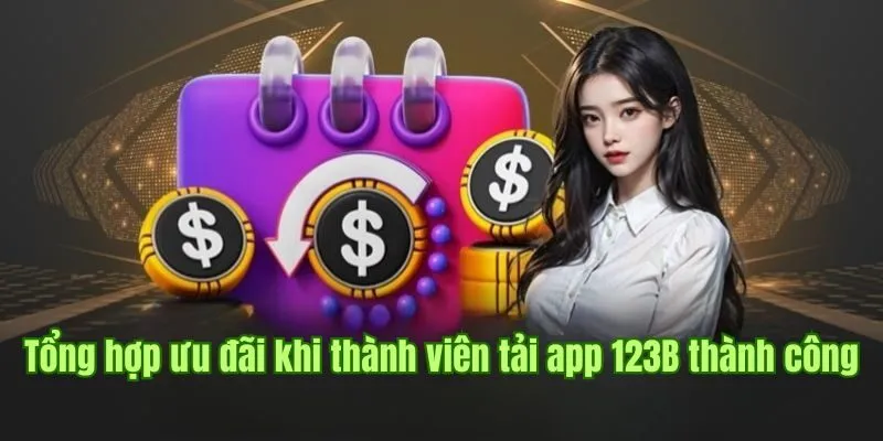 Tổng hợp ưu đãi áp dụng khi thành viên tải app 123B thành công